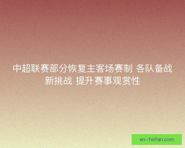 中超联赛部分恢复主客场赛制 各队备战新挑战 提升赛事观赏性 中超联赛部分恢复主客场赛制 各队备战新挑战 提升赛事观赏性